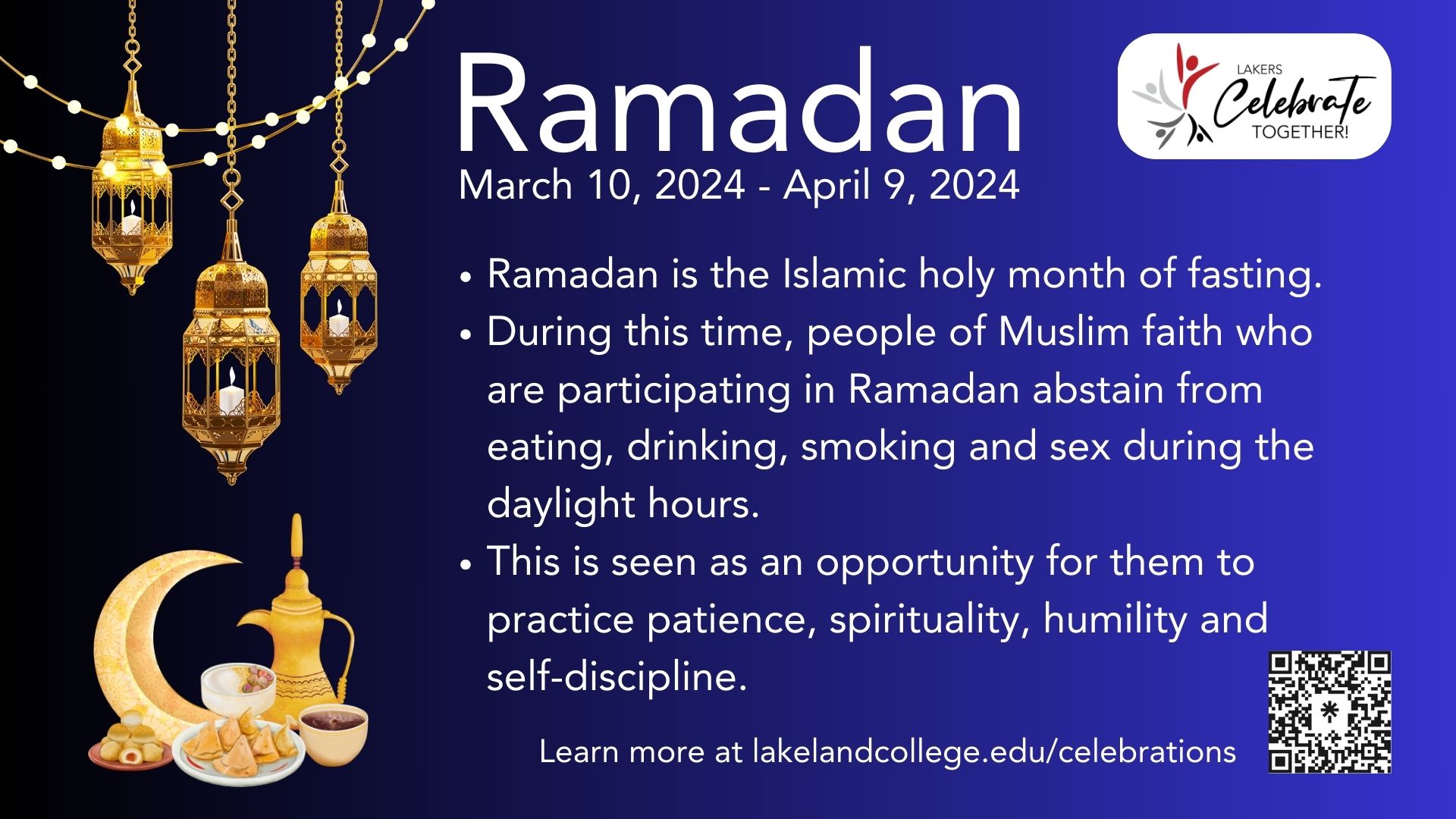 Ramadan, Lakers Celebrate Together Ramadan is the Islamic holy month of fasting. During this time, people of Muslim faith who are participating in Ramadan abstain from eating, drinking, smoking and sex during the daylight hours. This is seen as an opportunity for them to practice patience, spirituality, humility and self-discipline. Blue to black gradient background with gold lanterns and decorations
