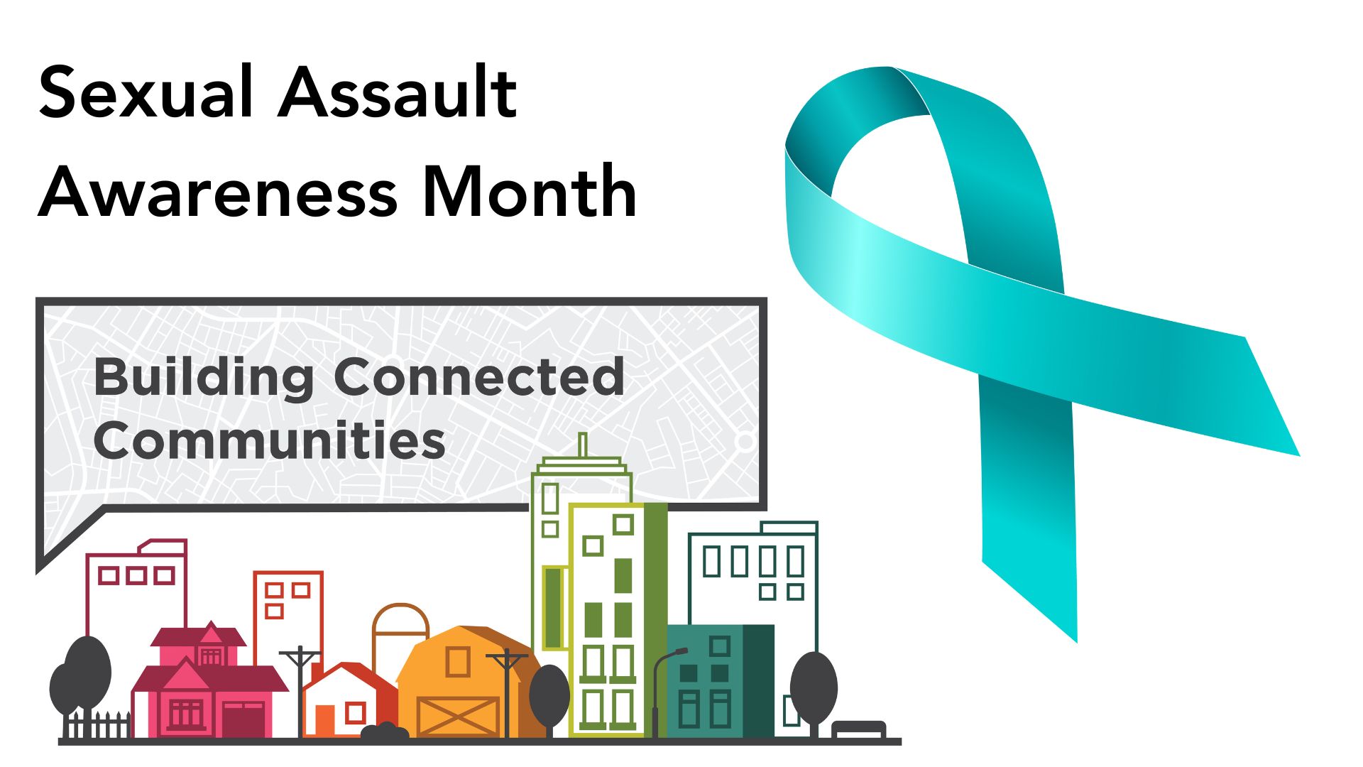 Sexual Assault Awareness Month
Building Connected Communities
Colorful building landscape with teal ribbon