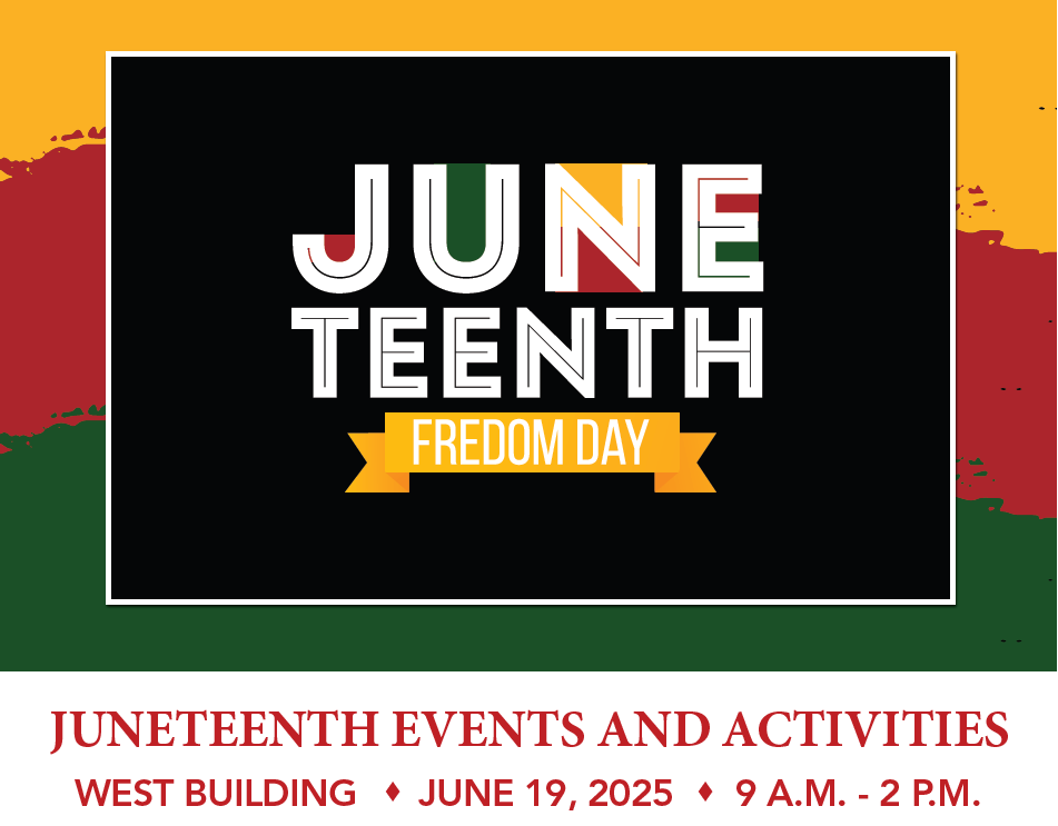 Juneteenth Events and Activities. West Building room 123, June 19, 2025 from 9 a.m. to 2 p.m.