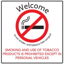 Graphic showing the a no smoking sign. Words showing are: Welcome to our smoke and tobacco-free campus! Smoking and use of tobacco products is prohibited except in personal vehicles.